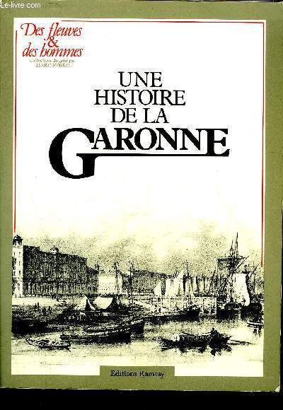 UNE HISTOIRE DE LA GARONNE - COLLECTION DES FLEUVES & DES HOMMES.