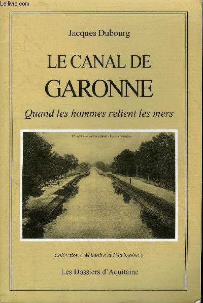 LE CANAL DE GARONNE QUAND LES HOMMES RELIENT LES MERS.