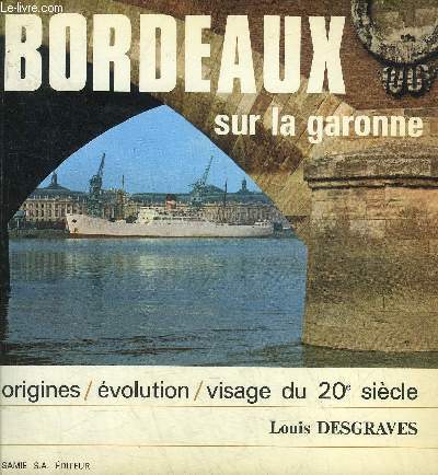 BORDEAUX SUR LA GARONNE - ORIGINES EVOLUTION VISAGE DU 20E SIECLE.