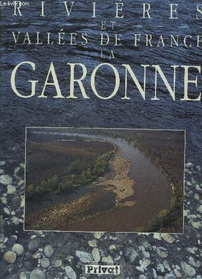 LA GARONNE - COLLECTION RIVIERES ET VALLEES DE FRANCE.