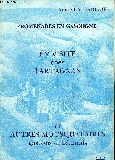 PROMENADES EN GASCOGNE - EN VISITE CHEZ D'ARTAGNAN ET AUTRES MOUSQUETAIRES GASCONS ET BEARNAIS + ENVOI DE L'AUTEUR.