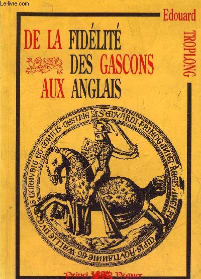 DE LA FIDELITE DES GASCONS AUX ANGLAIS PENDANT LE MOYEN AGE 1152-1453.