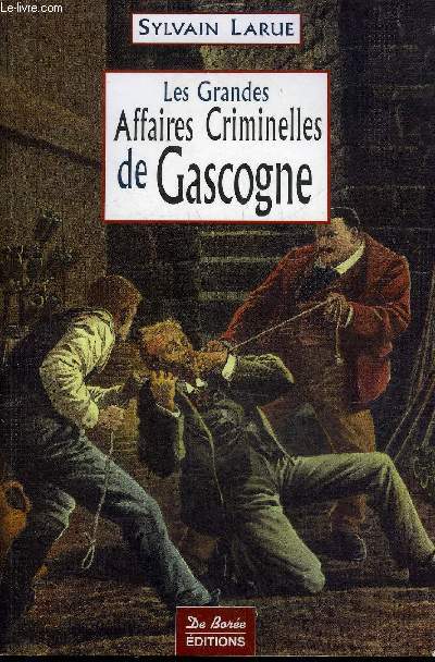 LES GRANDES AFFAIRES CRIMINELLES DE GASCOGNE.