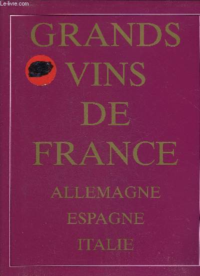 LE GRAND LIVRE DES VINS DE FRANCE D'ALLEMAGNE D'ITLIE ET D'ESPAGNE.