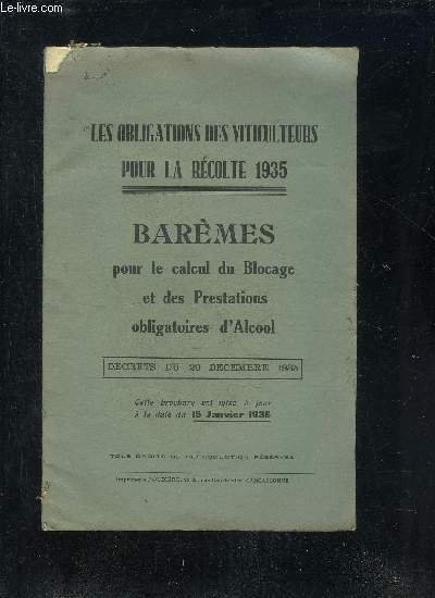 BROCHURE : LES OBLIGATIONS DES VITICULTEURS POUR LA RECOLTE 1935 - BAREMES POUR LE CALCUL DU BLOCAGE ET DES PRESTATIONS OBLIGATOIRES D'ALCOOL - DECRETS DU 20 DECEMBRE 1935.