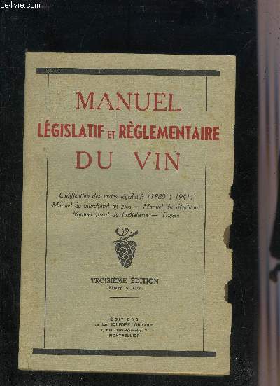 MANUEL LEGISLATIF ET REGLEMENTAIRE DU VIN - CODIFICATION DES TEXTES LEGISLATIFS (1889 A 1941) MANUEL DE MARCHAND EN GROS - MANUEL DU DETAILLANT - MANUEL FISCAL DE L'HOTELLERIE - DIVERS - 3EME EDITION REMISE A JOUR.