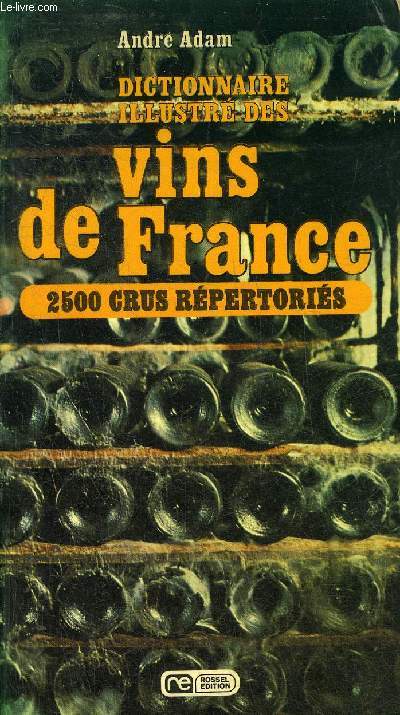 DICTIONNAIRE ILLUSTRE DES VINS DE FRANCE 2500 CRUS REPERTORIES.
