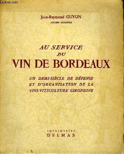 AU SERVICE DU VIN DE BORDEAUX UN DEMI SIECLE DE DEFENSE ET D'ORGANISATION DE LA VINI VITICULTURE GIRONDINE.