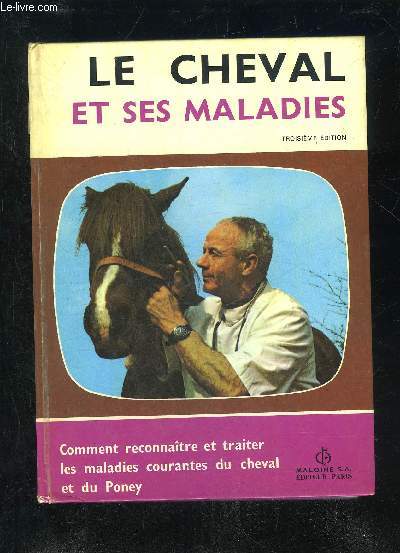 LE CHEVAL ET SES MALADIES - COMMENT RECONNAITRE ET TRAITER LES MALADIES COURANTES DU CHEVAL ET DU PONEY.