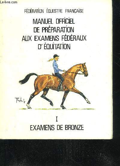 MANUEL OFFICIEL DE PREPARATION AUX EXAMENS FEDERAUX D'EQUITATION - I : EXAMENS DE BRONZE.