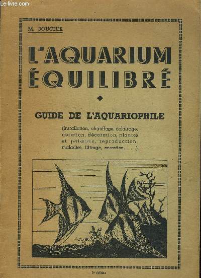 L'AQUARIUM EQUILIBRE - GUIDE DE L'AQUARIOPHILE (INSTALLATION CHAUFFAGE ECLAIRAGE AERATION DECORATION PLANTES ET POISSONS REPRODUCTION MALADIES FILTRAGE ENTRETIEN ...).