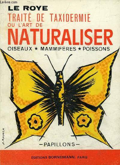 TRAITE DE TAXIDERMIE OU L'ART DE NEUTRALISER OISEAUX MAMMIFERES POISSONS PAPILLONS.