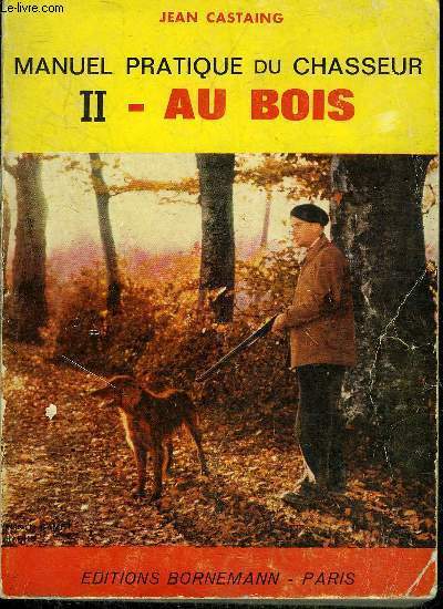 MANUEL PRATIQUE DU CHASSEUR - II : AU BOIS.