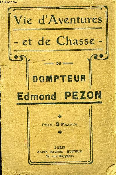 VIE D'AVENTURES ET DE CHASSE DU DOMPTEUR EDMOND PEZON - L'incendie de la mnagerie - mon enfance un terrible combat d'ours le boa dpec vivant - au Sngal une chasse aux crocodiles - les voleurs d'hommes - les drames de la brousse etc.