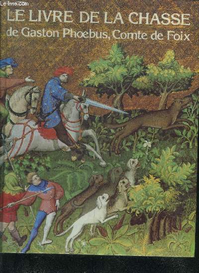 LE LIVRE DE LA CHASSE DE GASTON PHOEBUS COMTE DE FOIX.