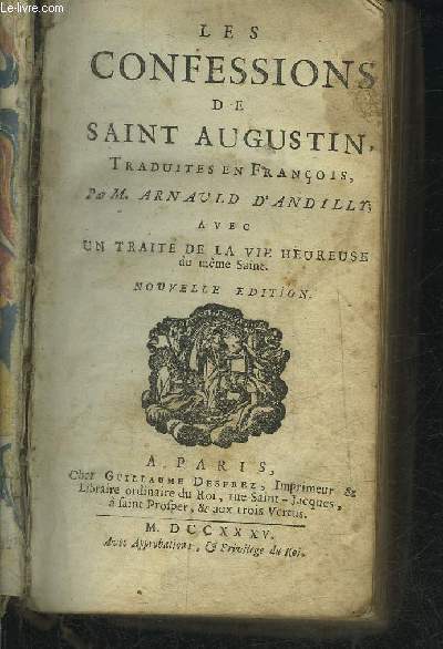 LES CONFESSIONS DE SAINT AUGUSTIN TRADUITES EN FRANCOIS AVEC UN TRAITE DE LA VIE HEUREUSE DU MEME SAINT - NOUVELLE EDITION.