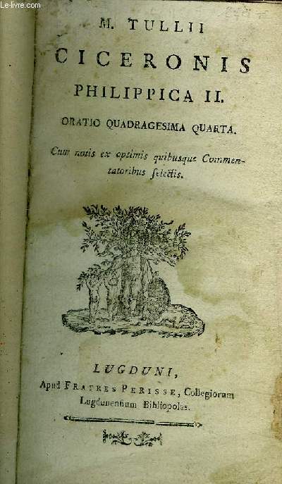 M.TULLII CICERONIS PHILIPPICA II ORATIO QUADRAGESIMA QUARTA - CUM NOTIS EX OPTIMIS QUIBUSQUE COMMENTATORIBUS SELECTIS.