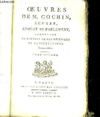 OEUVRES DE M.COCHIN ECUYER AVOCAT AU PARLEMENT CONTENANT LE RECUEIL DE SES MEMOIRES ET CONSULTATIONS DERNIERE EDITION - TOME 6 SEUL.
