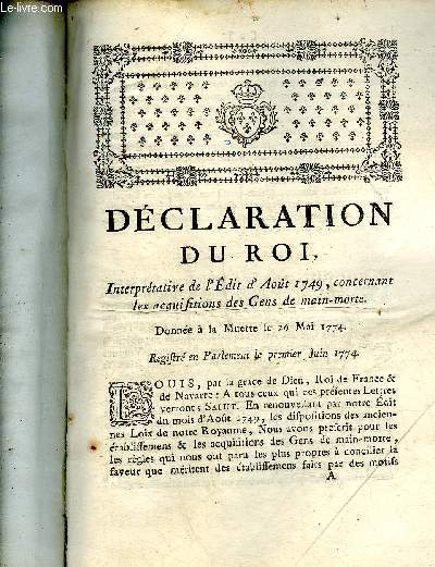 DECLARATION DU ROI INTERPRETATIVE DE L'EDIT D'AOUT 1749 CONCERNANT LES ACQUISITIONS DES GENS DE MAIN MORTE DONNEE A LA MUETTE LE 26 MAI 1774 REGISTRE EN PARLEMENT LE PREMIER JUIN 1774.