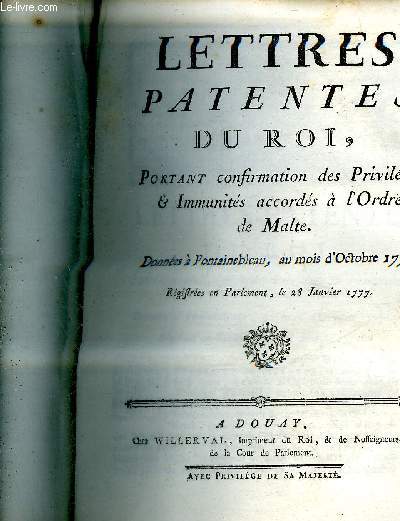 LETTRES PATENTES DU ROI PORTANT CONFIRMATION DES PRIVILEGES ET IMMUNITES ACCORDES A L'ORDRE DE MALTE DONNEES A FONTAINEBLEAU AU MOIS D'OCTOBRE 1776 REGISTREES EN PARLEMENT LE 28 JANVIER 1777.