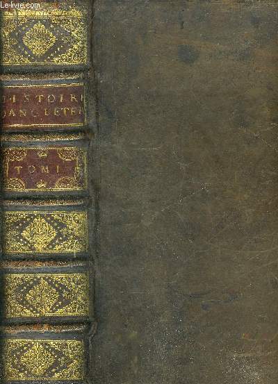 HISTOIRE D'ANGLETERRE D'ECOSSE ET D'IRLANDE AVEC UN ABREGE DES EVENEMENS LES PLUS REMARQUABLES ARRIVEZ DANS LES AUTRES ETATS - TOME PREMIER QUI COMPREND LES REGNES DE HENRI VII HENRI VIII EDOUARD VI JEANNE GRAY ET MARIE.