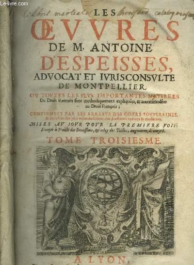 LES OEUVRES DE M.ANTOINE DESPEISSES ADVOCAT ET JURISCONSULTE DE MONTPELLIER OU TOUTES LES PLUS IMPORTANTES MATIERES DU DROIT ROMAIN SONT METHODIQUEMENT EXPLIQUEES & ACCOMMODEES AU DROIT FRANCAIS - EN 3 TOMES - TOMES 1 + 2 + 3.