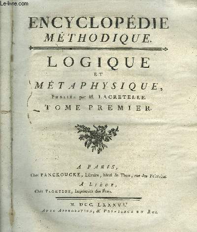 ENCYCLOPEDIE METHODIQUE - LOGIQUE ET METAPHYSIQUE - TOME 1 EN 2 VOLUMES - PREMIERE + DEUXIEME PARTIE.