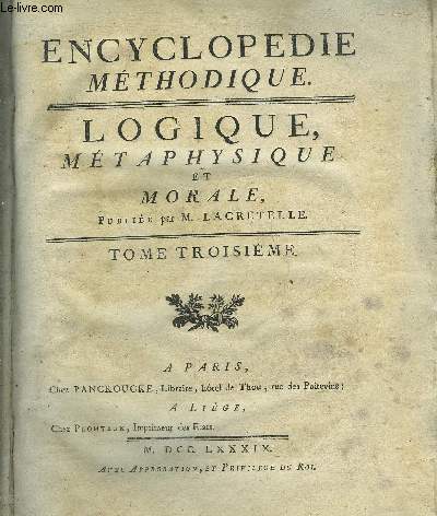 ENCYCLOPEDIE METHODIQUE - LOGIQUE METAPHYSIQUE ET MORALE - TOME 3 PREMIERE PARTIE.