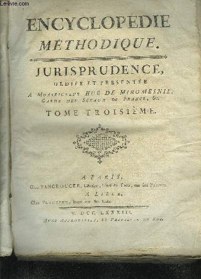 ENCYCLOPEDIE METHODIQUE - JURISPRUDENCE - TOME 3 PREMIERE PARTIE.