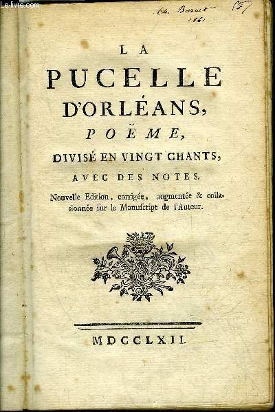 LA PUCELLE D'ORLEANS POEME DIVISE EN VINGT CHANTS AVEC DES NOTES NOUVELLE EDITION CORRIGEE AUGMENTEE & COLLATIONNEE SUR LE MANUSCRIPT DE L'AUTEUR.
