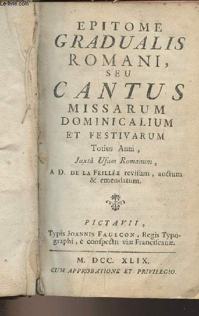 Epitome gradualis romani, seu cantus missarum dominicalium et festivarum, Totius Anni, Juxt Usum Romanum, Ad. de la Feille revisum, auctum & emendatum