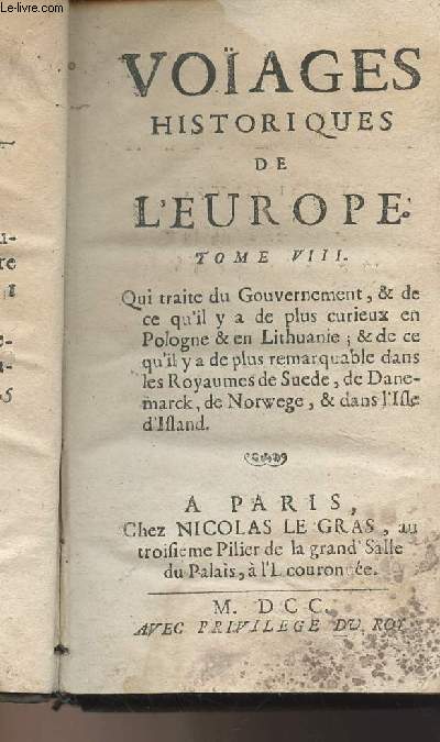 Voiages historiques de l'Europe - Tome VIII - Qui traite du gouvernement, & de ce qu'il y a de plus curieux en Pologne & en Lithuanie; & de ce qu'il y a de plus remarquable dans les Royaumes de Suede, de Danemarck, de Norwege & dans l'Isle d'Island