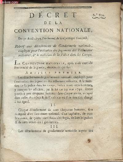 Dcret de la Convention Nationale, n802 - Du 30 avril 1793, l'an second de la rpublique franoise, relatif aux dtachemens de gendarmerie nationale, employs pour l'excution des jugemens des Tribunaux militaires & le maintien de la Police ds les Camps