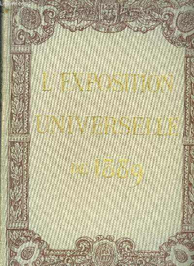 L'EXPOSITION UNIVERSELLE DE 1889 - GRAND OUVRAGE ILLUSTRE HISTORIQUE ENCYCLOPEDIQUE DESCRIPTIF - EN 4 VOLUMES - TOMES 1 + 2 + 3 + UN ALBUM DE PLANCHE.