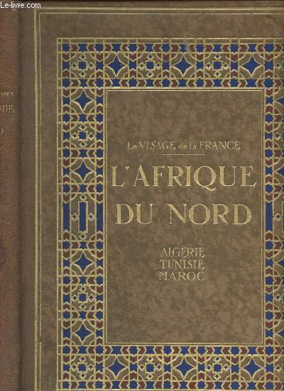 Le visage de la France - L'Afrique du Nord - Algrie, Tunisie, Maroc