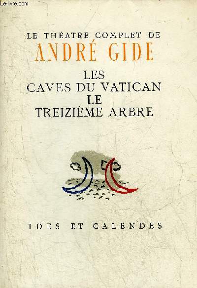 LE THEATRE COMPLET DE ANDRE GIDE - LES CAVES DU VATICAN LE TREIZIEME ARBRE.