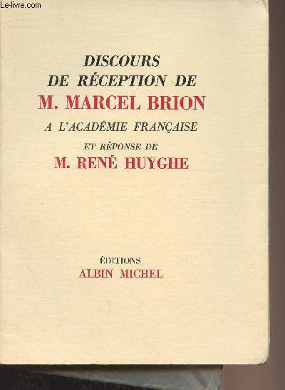 Discours de rception de M. Marcel Brion  l'Acadmie franaise et rponse de M. Ren Huyghe - (Edition originale)