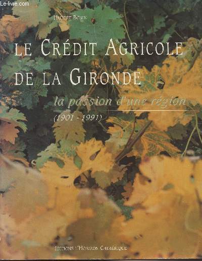 Le Crdit Agricole de la Gironde, la passion d'une rgion (1901-1991)