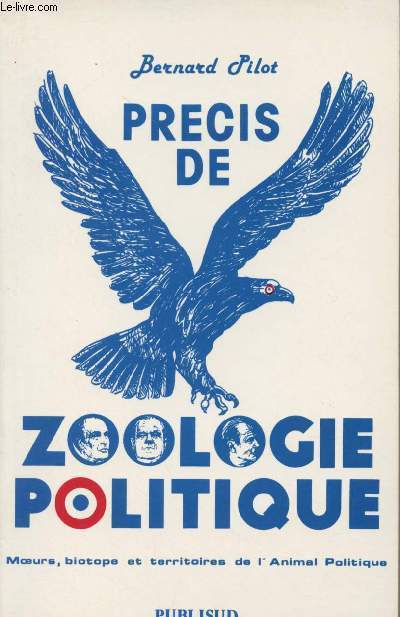Prcis de zoologie politique - Moeurs, biotope et territoire de l'animal politique