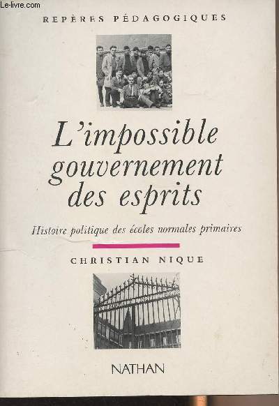 L'impossible gouvernement des esprits - Histoire politique des coles normales primaires - 