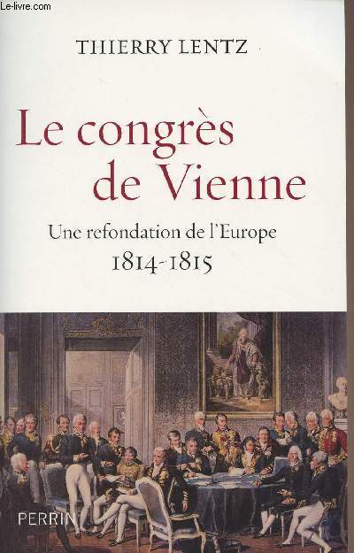 Le congrs de Vienne - Une refondation de l'Europe 1814-1815