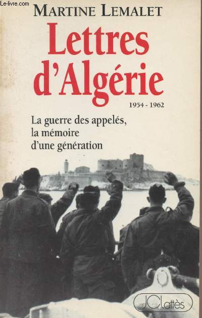 Lettres d'Algrie 1954-1962 - La guerre des appels, la mmoire d'une gnration