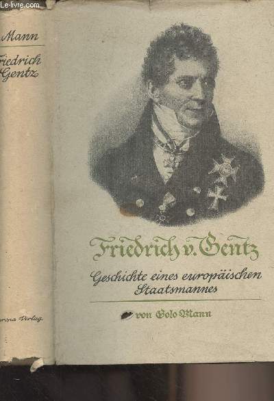 Friedrich von Gentz - Geschichte eines europischen Staatsmannes