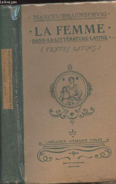La femme dans la littrature latine (Recueil de textes latins  l'usage des jeunes filles choisis et annots par M. Braunschvig)