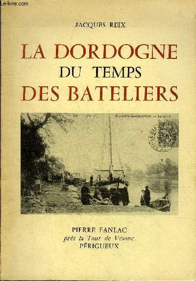 LA DORDOGNE DU TEMPS DES BATELIERS.