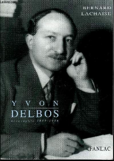 YVON DELBOS 1885-1956 BIOGRAPHIE + ENVOI DE L'AUTEUR.