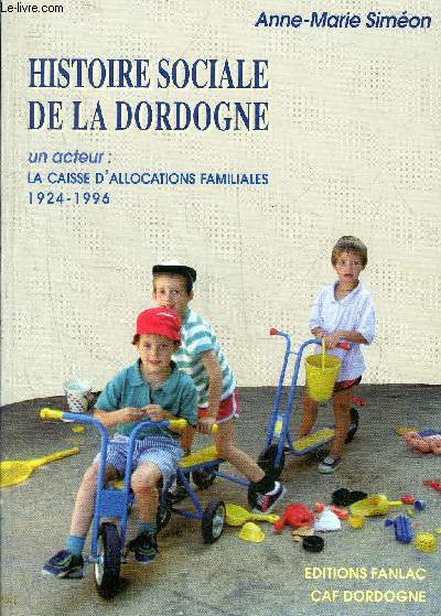 HISTOIRE SOCIALE DE LA DORDOGNE UN ACTEUR : LA CAISSE D'ALLOCATIONS FAMILIALES 1924-1996.