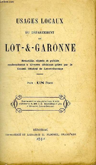 USAGES LOCAUX DU DEPARTEMENT DE LOT & GARONNE RECUEILLIS CLASSES ET PUBLIES CONFORMEMENT A DIVERSES DECISIONS PRISES PAR LE CONSEIL GENERAL DE LOT ET GARONNE.