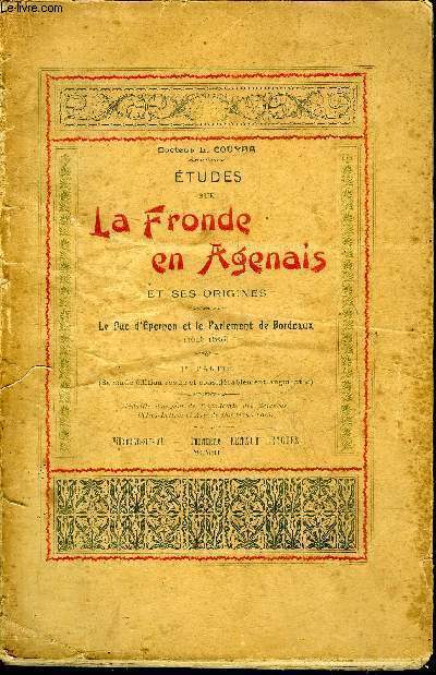 ETUDES SUR LA FRONDE EN AGENAIS ET SES ORIGINES - LE DUC D'EPERNON ET LE PARLEMENT DE BORDEAUX 1648-1650 - 1RE PARTIE - INCOMPLET.