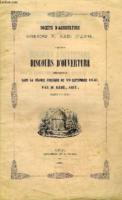 SOCIETE D'AGRICULTURE SCIENCES ET ARTS D'AGEN - DISCOURS D'OUVERTURE PRONONCE DANS LA SEANCE PUBLIQUE DU 19 SEPTEMBRE 1846 PAR M.LEBE AINE.